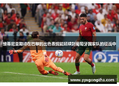 维蒂尼亚期待在巴黎的出色表现能延续到葡萄牙国家队的征战中
