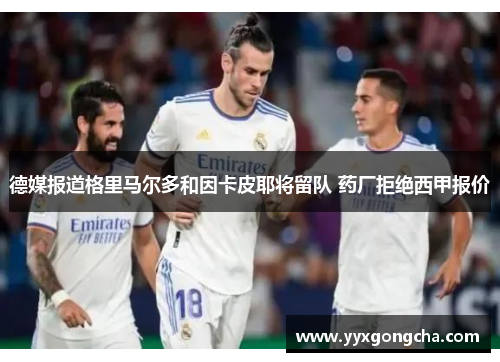 德媒报道格里马尔多和因卡皮耶将留队 药厂拒绝西甲报价